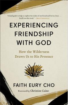 Experiencing Friendship with God: How the Wilderness Draws Us to His Presence - Faith Eury Cho