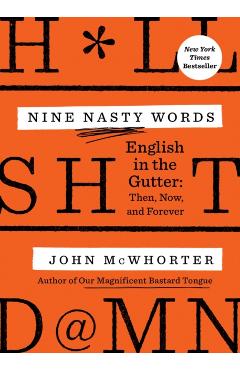 Nine Nasty Words: English in the Gutter: Then, Now, and Forever - John Mcwhorter