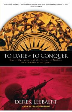 To Dare and to Conquer: Special Operations and the Destiny of Nations, from Achilles to Al Qaeda - Derek Leebaert