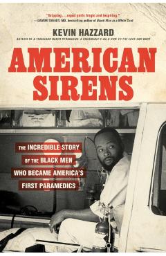 American Sirens: The Incredible Story of the Black Men Who Became America's First Paramedics - Kevin Hazzard
