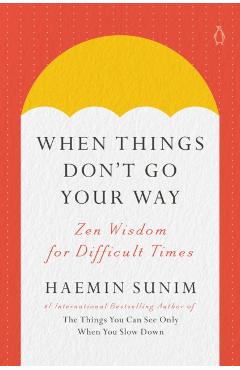 When Things Don't Go Your Way: Zen Wisdom for Difficult Times - Haemin Sunim