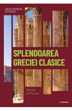 Descopera istoria. splendoarea greciei clasice. secolul lui pericle - j. a. cardona