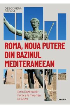 Descopera istoria. Roma, noua putere din bazinul mediteraneean. De la Razboaiele Punice la moartea lui Cezar