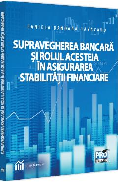 Supravegherea bancara si rolul acesteia in asigurarea stabilitatii financiare - daniela dandara-tabacaru