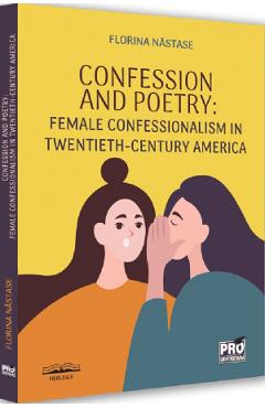 Confession and poetry. female confessionalism in twentieth-century america - florina nastase