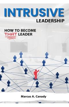 Intrusive Leadership, How to Become THAT Leader - Marcus Canady