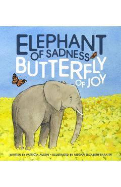 Elephant of Sadness, Butterfly of Joy - Patricia June Austin
