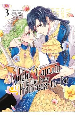 The Knight Captain Is the New Princess-To-Be Vol. 3 - Yasuko Yamaru