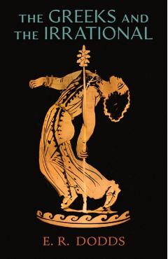 The Greeks and the Irrational - E. R. Dodds