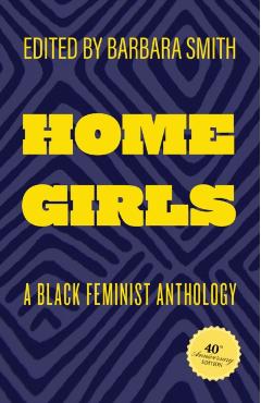 Home Girls, 40th Anniversary Edition: A Black Feminist Anthology - Barbara Smith