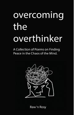 Overcoming the overthinker: A Collection of Poems on Finding Peace in the Chaos of the Mind - Raw N. Rosy