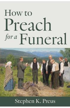 How to Preach for a Funeral - Stephen K. Preus