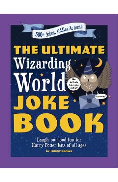 The Ultimate Wizarding World Joke Book: Laugh-Out-Loud Fun for Harry Potter Fans of All Ages - Jeremy Brown