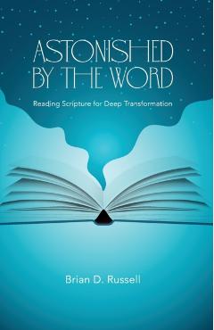 Astonished by the Word: Reading Scripture for Deep Transformation - Brian D. Russell