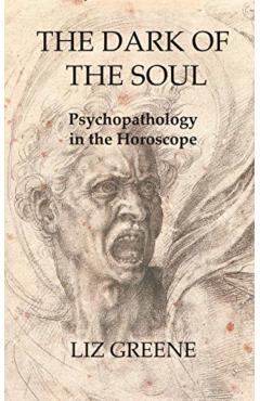 The Dark of the Soul: Psychopathology in the Horoscope - Liz Greene