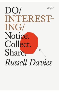 Do Interesting: Notice. Collect. Share. - Russell Davies