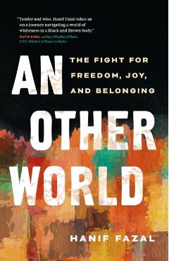 An Other World: The Fight for Freedom, Joy, and Belonging - Hanif Fazal