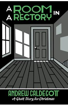 A Room in a Rectory: A Ghost Story for Christmas - Andrew Caldecott