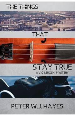 The Things That Stay True: A Vic Lenoski Mystery - Peter W. J. Hayes