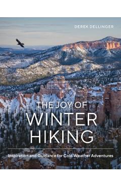 The Joy of Winter Hiking: Inspiration and Guidance for Cold Weather Adventures - Derek Dellinger