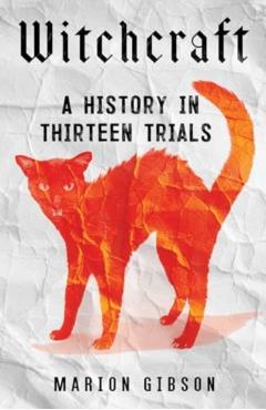 Witchcraft: A History in Thirteen Trials - Marion Gibson