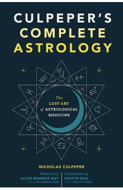 Culpeper's Complete Astrology: The Lost Art of Astrological Medicine - Nicholas Culpeper