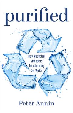 Purified: How Recycled Sewage Is Transforming Our Water - Peter Annin