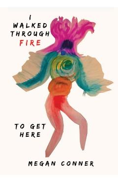 I Walked Through Fire to Get Here: How I Survived and Thrived After Sex Trafficking - Megan Conner