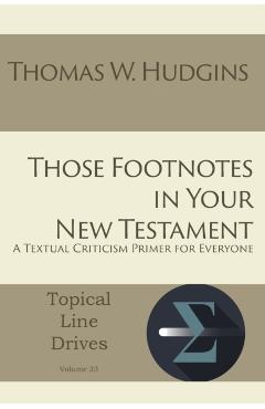 Those Footnotes in Your New Testament: A Textual Criticism Primer for Everyone - Thomas W. Hudgins