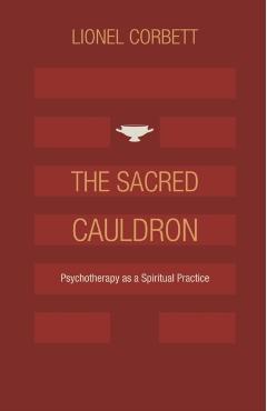 The Sacred Cauldron: Psychotherapy as a Spiritual Practice - Lionel Corbett