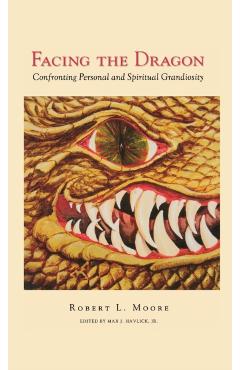 Facing the Dragon: Confronting Personal and Spiritual Grandiosity - Robert Moore