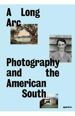A Long Arc: Photography and the American South: Since 1845 - Imani Perry