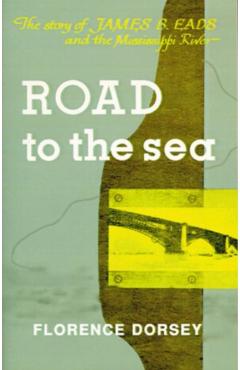 Road to the Sea: The Story of James B. Eads and the Mississippi River - Florence L. Dorsey