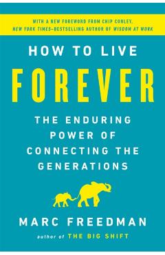 How to Live Forever: The Enduring Power of Connecting the Generations - Marc Freedman