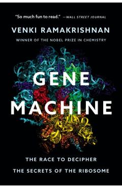 Gene Machine: The Race to Decipher the Secrets of the Ribosome - Venki Ramakrishnan