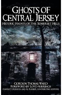 Ghosts of Central Jersey: Historic Haunts of the Somerset Hills - Gordon Thomas Ward