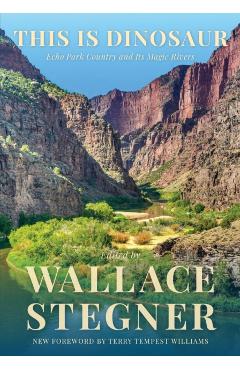 This Is Dinosaur: Echo Park Country and Its Magic Rivers - Wallace Stegner