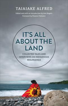 It\'s All about the Land: Collected Talks and Interviews on Indigenous Resurgence - Taiaiake Alfred