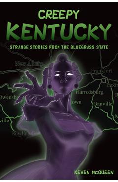 Creepy Kentucky: Strange Stories from the Bluegrass State - Keven Mcqueen