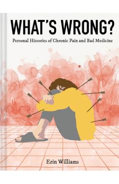 What\'s Wrong?: Personal Histories of Chronic Pain and Bad Medicine - Erin Williams