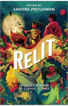 Relit: 16 Latinx Remixes of Classic Stories - Sandra Proudman