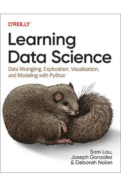 Learning Data Science: Data Wrangling, Exploration, Visualization, and Modeling with Python - Sam Lau