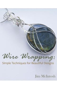 Wire Wrapping: Simple Techniques for Beautiful Designs - Jim Mcintosh