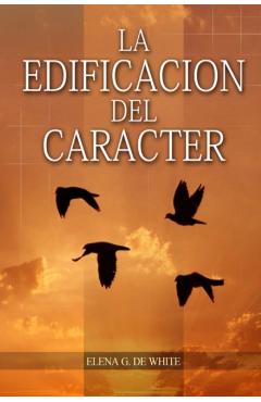 La Edificación del Carácter: en Letra Grande, Perfección para la última generación, el carácter reflejado en algunos personajes bíblicos - Elena G. De White