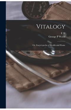 Vitalogy; or, Encyclopedia of Health and Home - E. H. 1822-1875 Ruddock