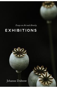 Exhibitions: Essays on Art and Atrocity - Jehanne Dubrow