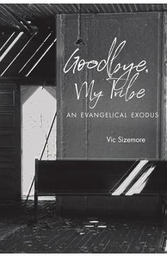 Goodbye, My Tribe: An Evangelical Exodus - Vic Sizemore