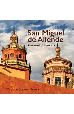 San Miguel de Allende: The Soul of Mexico - Steven House