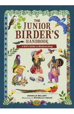 The Junior Birder's Handbook: A Kid's Guide to Birdwatching - Danielle Belleny