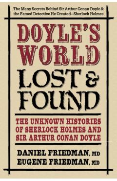 Doyle's World--Lost & Found: The Unknown Histories of Sherlock Holmes and Sir Arthur Conan Doyle - Daniel Friedman Md